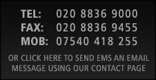 Tel: 020 8836 9000 / Fax: 020 8836 9455 / Mob: 07540 418 255 or click here to send EMS an email message using our contact page.
